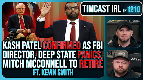 Kash Patel CONFIRMED, Deep State PANICS, Mitch McConnell To RETIRE w/ Kevin Smith | Timcast IRL