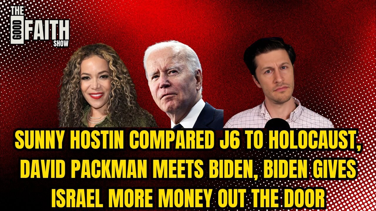 SUNNY HOSTIN COMPARED J6 TO HOLOCAUST, DAVID PACKMAN MEETS BIDEN, BIDEN GIVES ISRAEL MORE MONEY