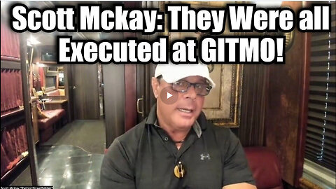 Scott Mckay - They Were all Executed at GITMO!