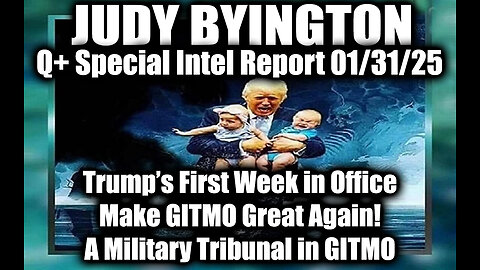 Judy Byington Special 1.31.25 ~ Trump’s First Week in Office, A Military Tribunal in GITMO