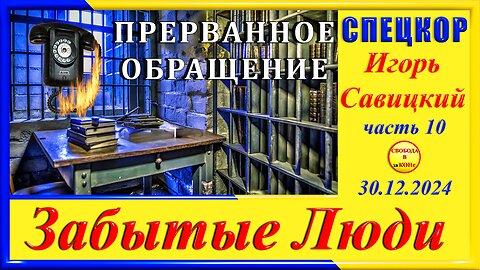 ПРЕРВАННОЕ ОБРАЩЕНИЕ- СПЕЦКОР ч.10 Игорь Савицкий цикла "ЗАБЫТЫЕ Люди"