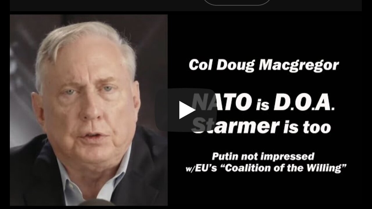 Col Doug Macgregor: NATO is D.O.A./ Starmer is too