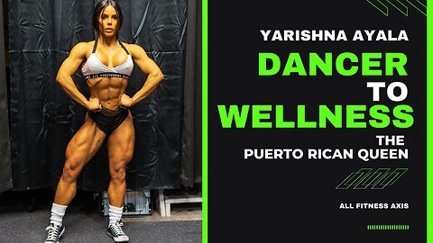 Dancer to Wellness Athlete: Bodybuilder Transformation of Yarishna Ayala, The Puerto Rican Queen