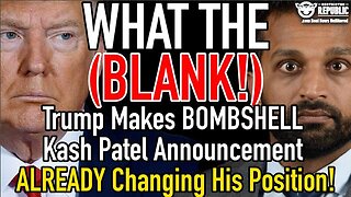 What the (Blank)! Trump Makes BOMBSHELL Kash Patel Announcement ALREADY Changing His Position!