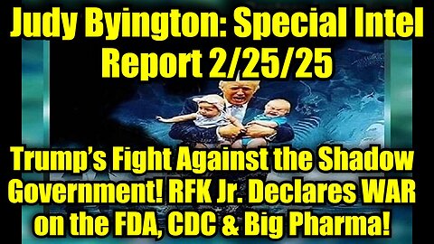 Judy Byington: Special Intel Report 2/25/25: Trump’s Fight Against the Shadow Government! RFK Jr. Declares WAR on the FDA, CDC & Big Pharma!