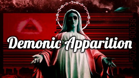 The Virgin Mary Apparitions: Demonic Deceptions or Messages from Heaven?