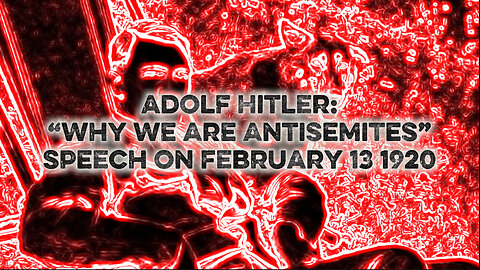 Adolf Hitler Speech: Why Are We Antisemites, Feb 13 1920