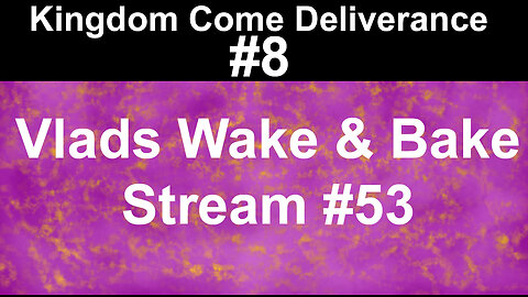 Kingdom Come Deliverance #8 | Vlad's Wake & Bake Stream #53