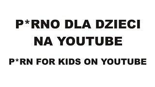 SKANDAL STULECIA: p0rno dla dzieci na YOUTUBE (p0rn for kids on youtube)