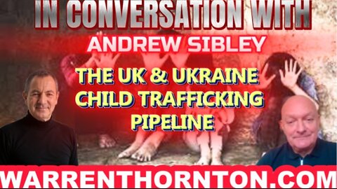 IN CONVERSATION WITH ANDREW SIBLEY; THE UK & UKRAINE CHILD TRAFFICKING PIPELINE WITH WARREN THORNTON