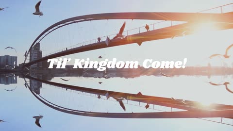 "Til Kingdom Come!