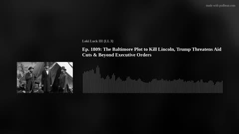 Ep. 1809: The Baltimore Plot to Kill Lincoln, Trump Threatens Aid Cuts & Beyond Executive Orders