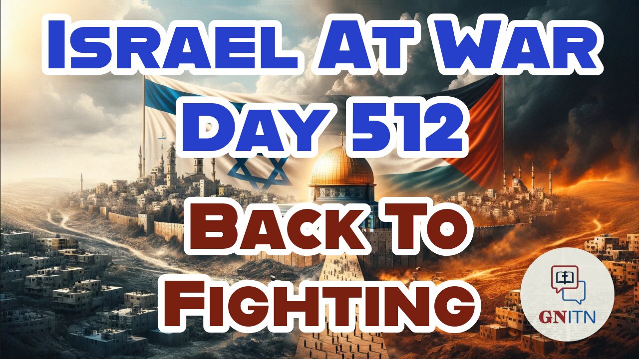GNITN Special Edition Israel At War Day 512: Back To Fighting