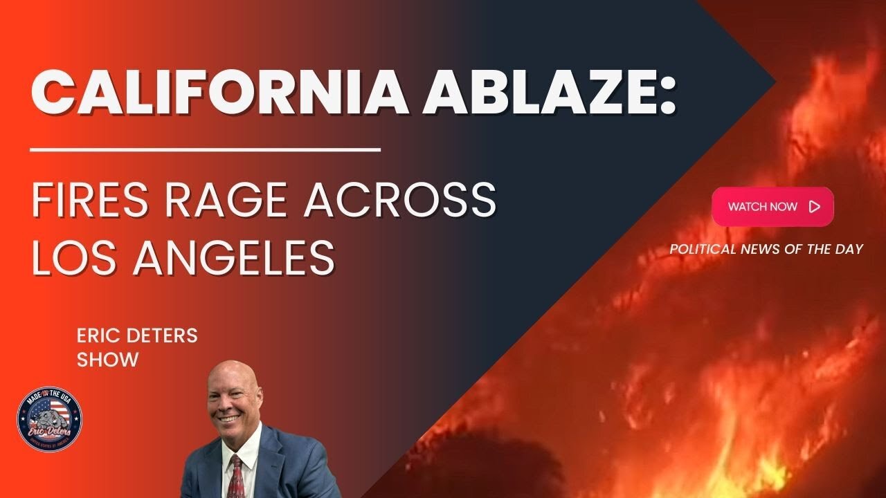 California Ablaze: Fires Rage Across Los Angeles | Eric Deters Show