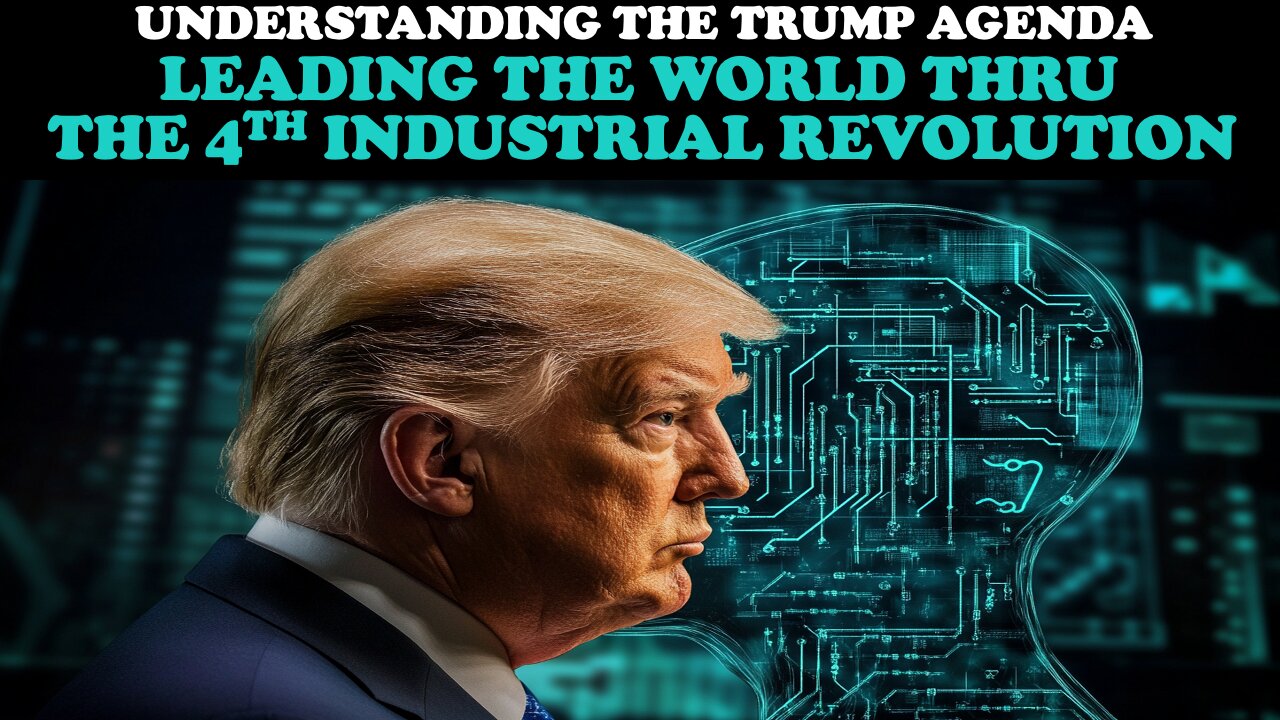 UNDERSTANDING THE TRUMP AGENDA: LEADING THE WORLD THRU THE 4TH INDUSTRIAL REVOLUTION