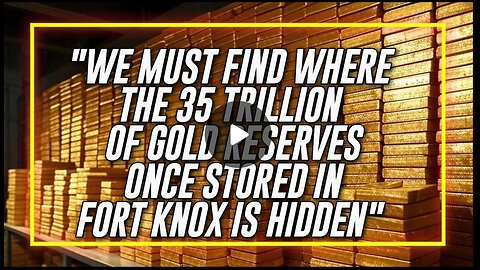 We Must Find Where The 35 Trillion Of Gold Reserves Once Stored In Fort Knox Is Hidden