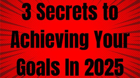 3 Secrets to Achieving Your Goals in 2025