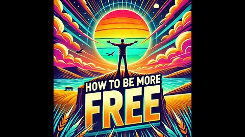 How to be more free