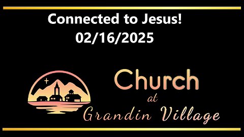 Connected to Jesus! 02/16/2025