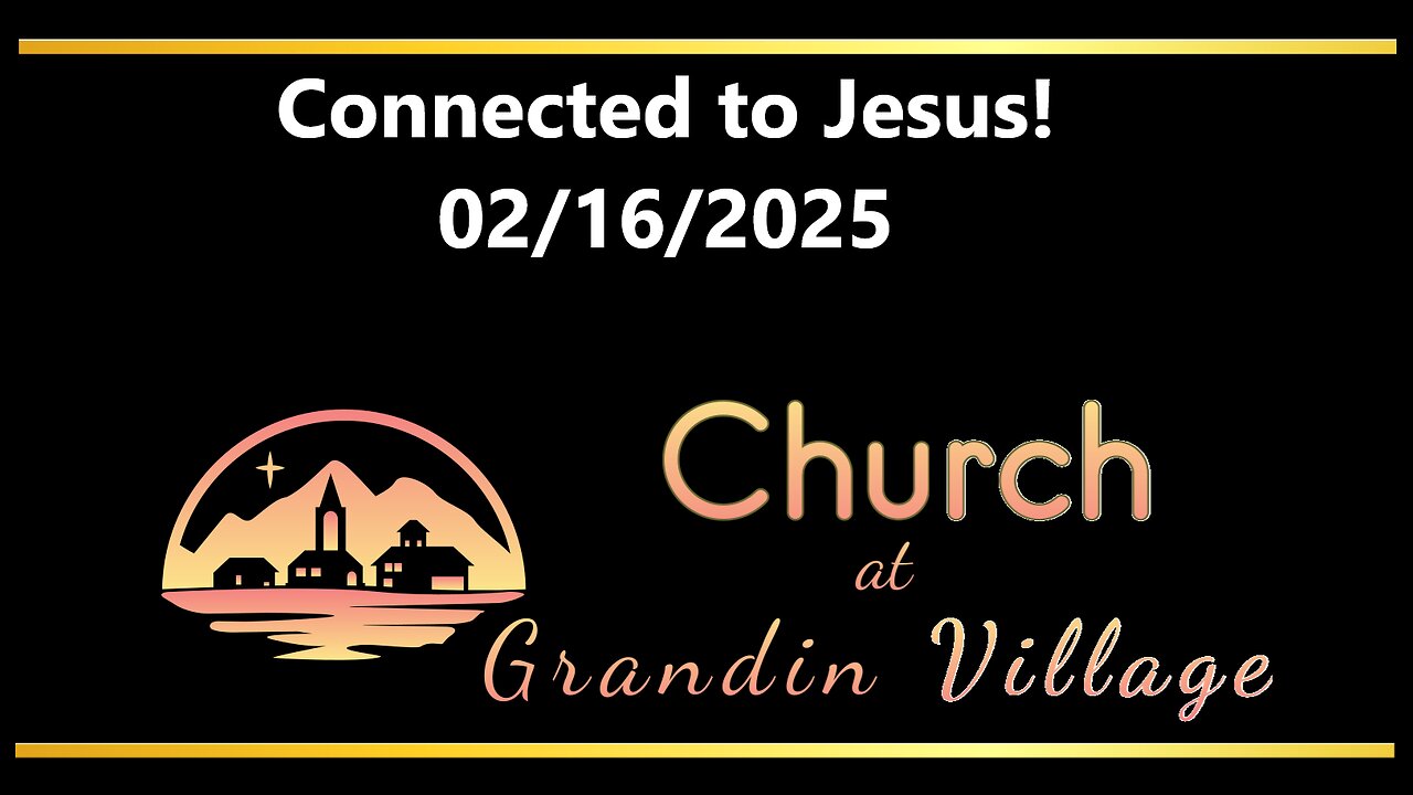 Connected to Jesus! 02/16/2025