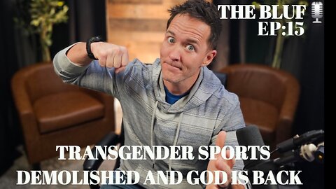 THE BLUF: EP14- TRANSGENDER SPORTS DEMOLISHED AND GOD IS BACK!