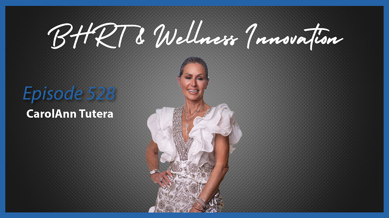 Ep. 528 BHRT & Wellness Innovation with CarolAnn Tutera