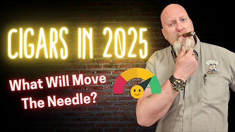 What’s Going to Move the Needle in 2025 for Cigars?