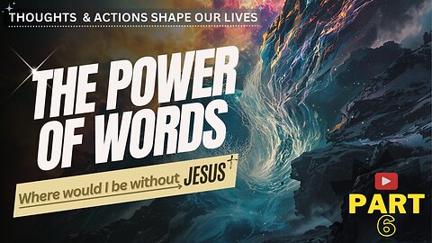 Where would I be without Jesus? Thoughts & Actions. Their Devastating Power. Part 6.