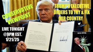 TRUMP EXECUTIVE ORDER & HOW HE'S TRYING TO FIX OUR COUNTRY! TONIGHT @9PM EST.CONSERVATIVE VIEWPOINT