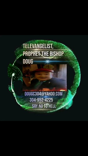 THE WORLD FAMOUS TELEVANGELIST, PROPHET THE BISHOP DOUG. 304 - 952 - 4225 Dougc304@yahoo.com