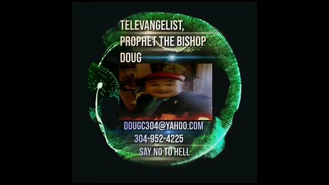 THE WORLD FAMOUS TELEVANGELIST, PROPHET THE BISHOP DOUG. 304 - 952 - 4225 Dougc304@yahoo.com