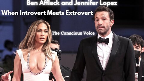 Ben Affleck and Jennifer Lopez: When Introvert Meets Extrovert | The Conscious Voice S01 E17