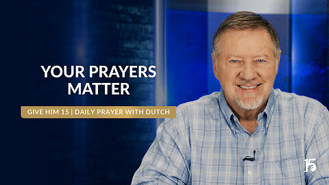 Your Prayers Matter | Give Him 15- Daily Prayer with Dutch | January 10, 2025
