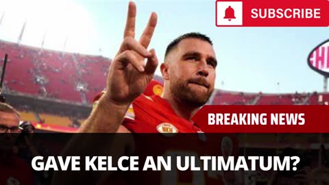 Chiefs Reportedly Gave Kelce An Ultimatum