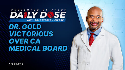 Daily Dose: 'Dr. Gold Victorious Over CA Medical Board' with Dr. Peterson Pierre