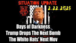 Situation Update 02/23/25 ~ Trump Drops The Next Bomb. Days of Darkness. The White Hats' Next Move