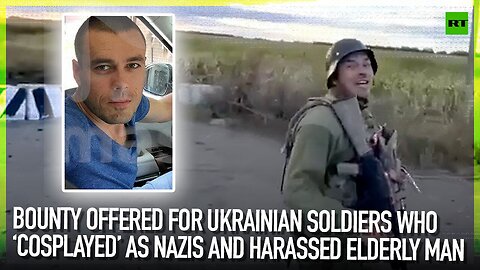 Bounty offered for Ukrainian soldiers who ‘cosplayed’ as Nazis and harassed elderly man