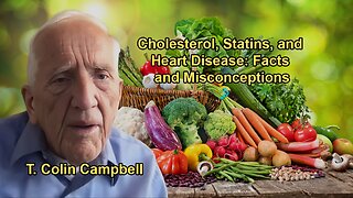 The Truth About Cholesterol, Statins, and Heart Disease With Dr. T. Colin Campbell