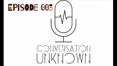 Conversation Unknown - Episode 003