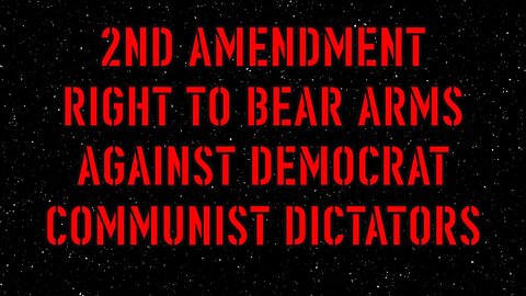 2nd Amendment Right to Bear Arms against democrat communist dictators