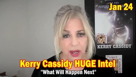 Kerry Cassidy HUGE Intel Jan 24- 'What Will Happen Next'