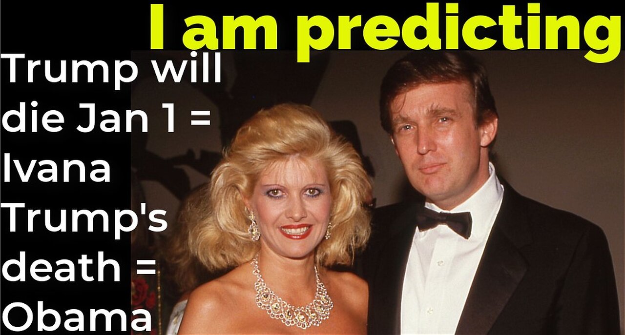 I am predicting: Trump will die Jan 1 = Ivana Trump's death = Obama