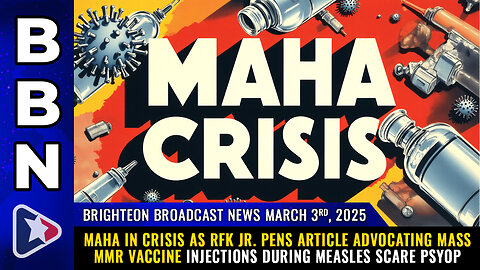 BBN, March 3, 2025 – MAHA in CRISIS as RFK Jr. pens article advocating mass MMR vaccine...