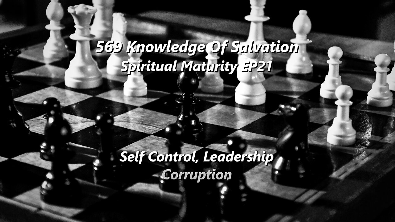 569 Knowledge Of Salvation - Spiritual Maturity EP21 - Self Control, Leadership, Corruption