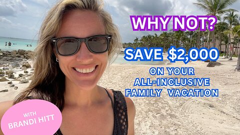 WHY NOT: Save $2,000+ On Your All-Inclusive Family Vacation