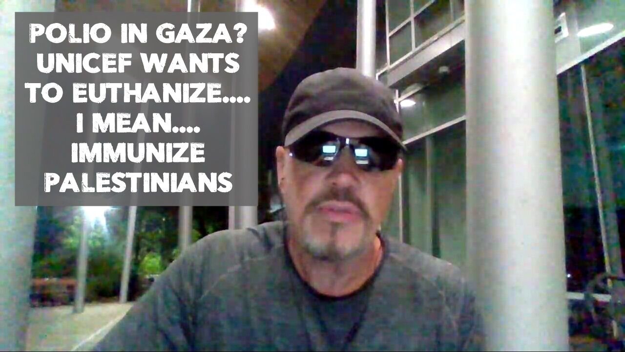 POLIO IN GAZA? UNICEF WANTS TO EUTHANIZE.... I MEAN.... IMMUNIZE PALESTINIANS