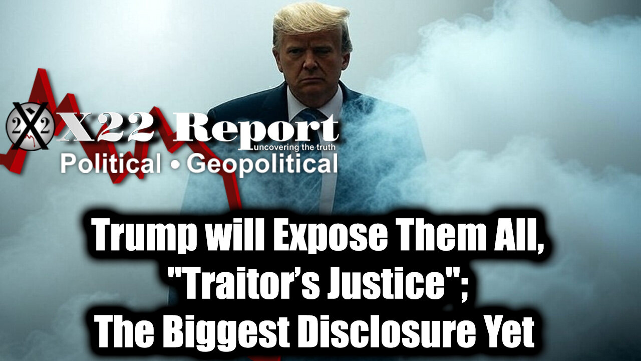 New X22 Report Mar 27 - Trump will Expose Them, "Traitor’s Justice"; The Biggest Disclosure Yet
