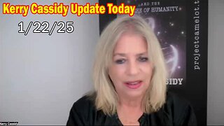 Kerry Cassidy Update Today: "Kerry Cassidy Important Update Jan 22, 2025"