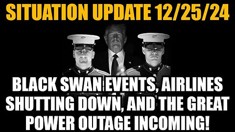 Situation Update 12/25/24 - Black Swan Events, Airlines Shutting Down, Great Power Outage Incoming!