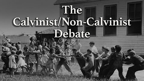 The Calvinist/Non-Calvinist Debate (Part 2)